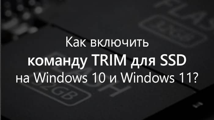 Как включить работу TRIM для SSD на Windows 10 и Windows 11?